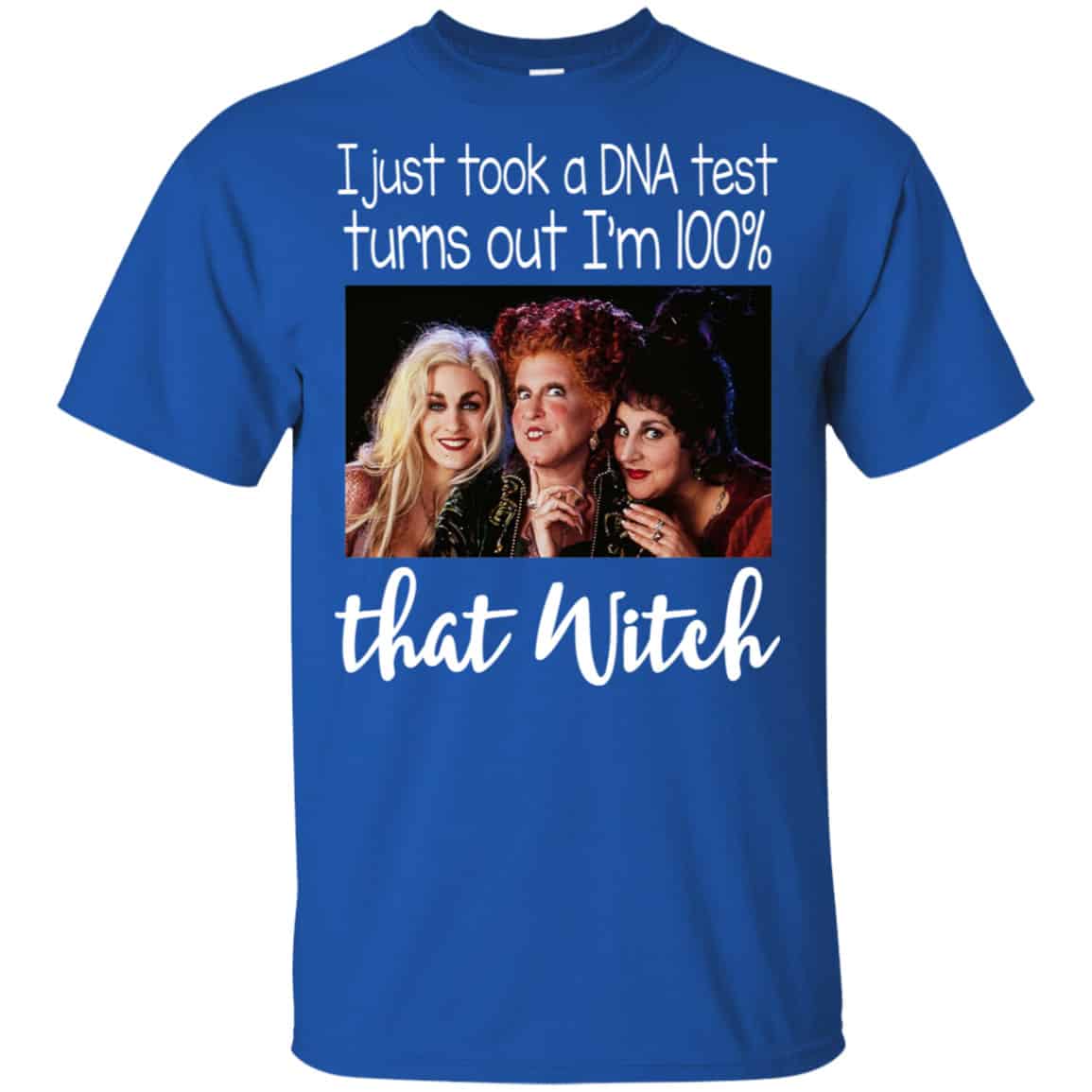 Hocus Pocus: I Just Took A DNA Test Turns Out I’m 100% That Witch Shirt, Hoodie, Tank