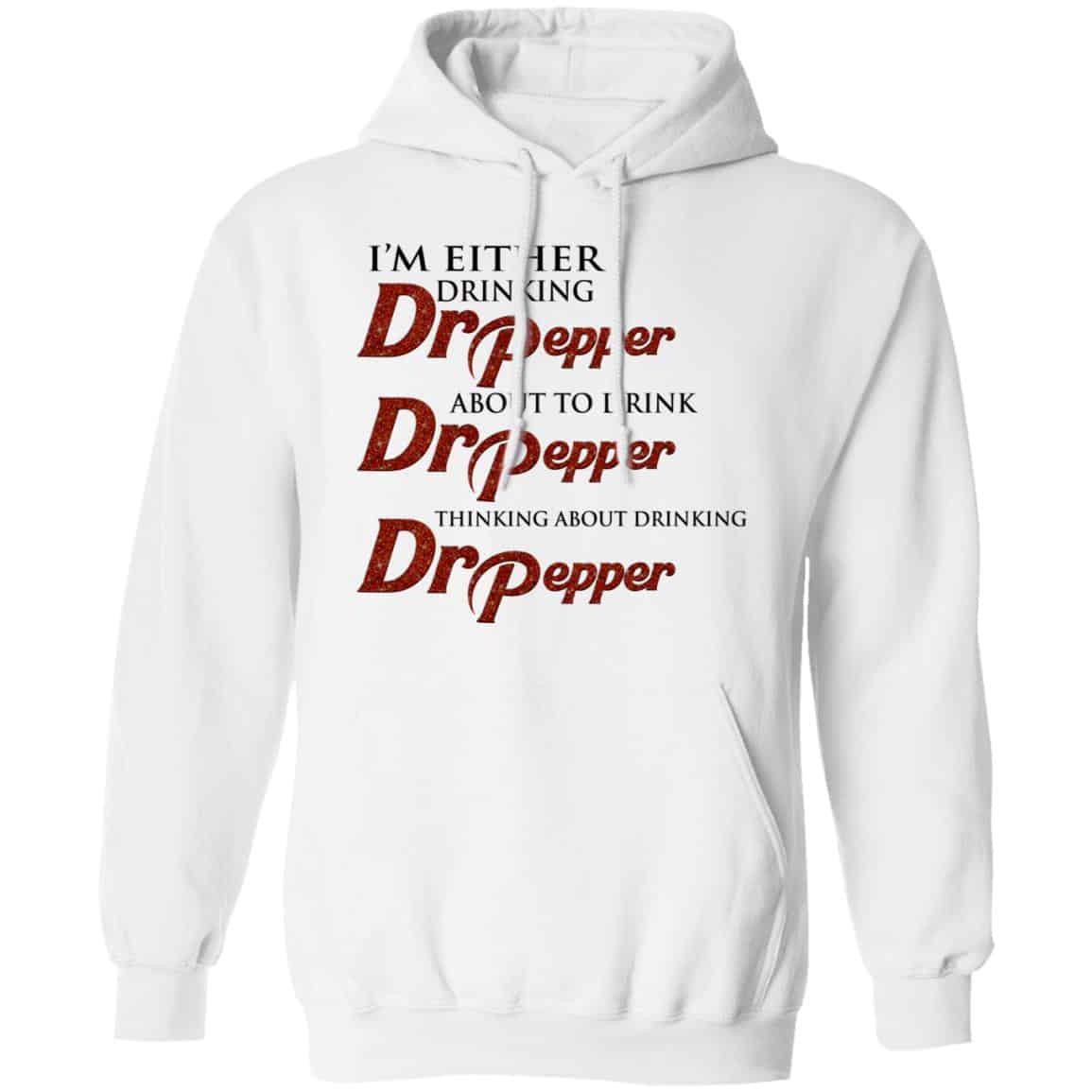 I’m Either Drinking Dr Pepper About To Drink Dr Pepper Thinking About Drinking Dr Pepper Shirt, Hoodie, Tank