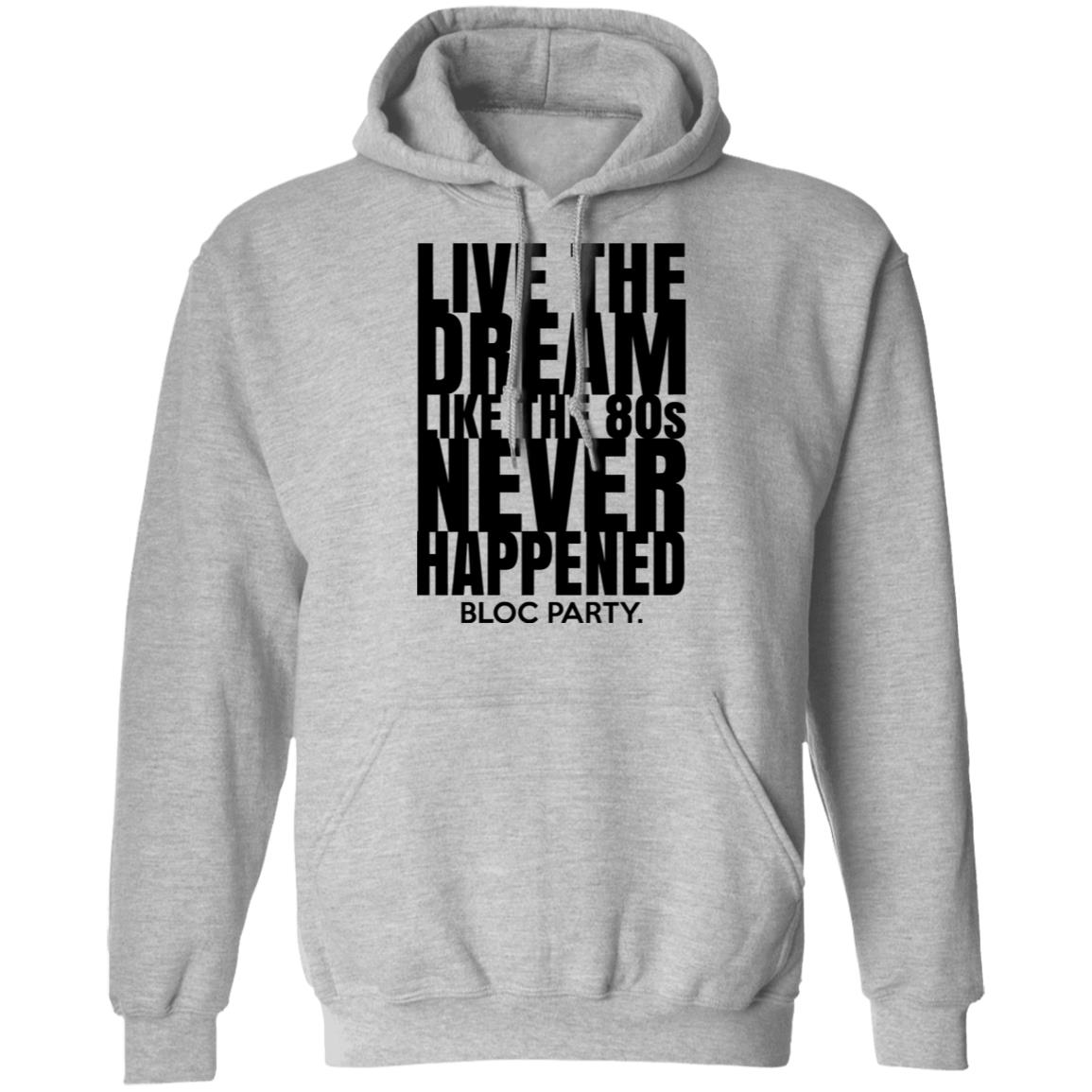 Live The Dream Like The 80s Never Happened Bloc Party Shirt, Hoodie, Tank