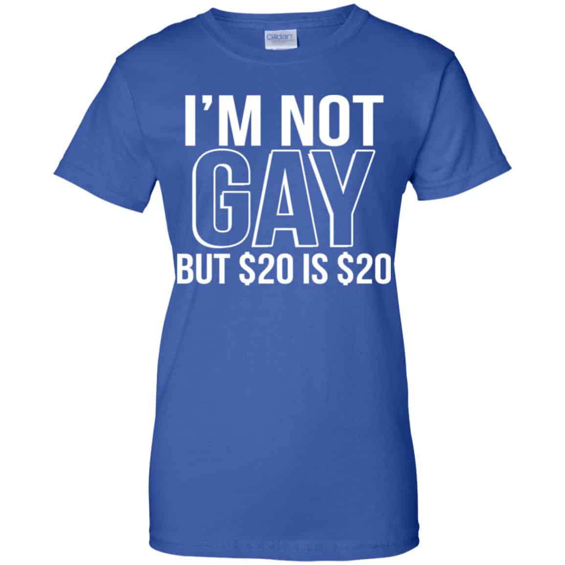 I’m Not Gay But $20 Is $20 Shirt, Hoodie, Tank