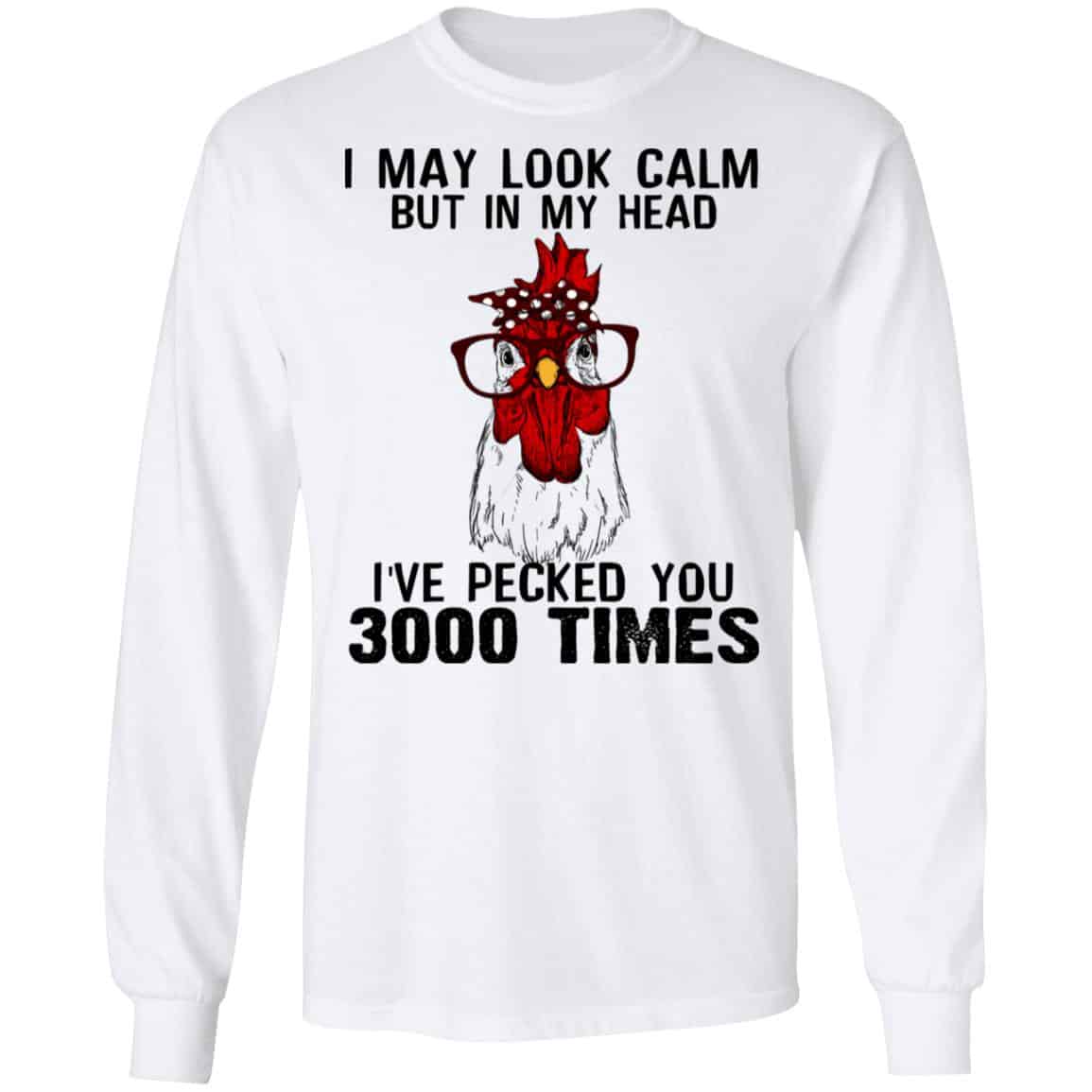 I May Look Calm But In My Head I’ve Pecked You 3000 Times Chicken Shirt, Hoodie, Tank