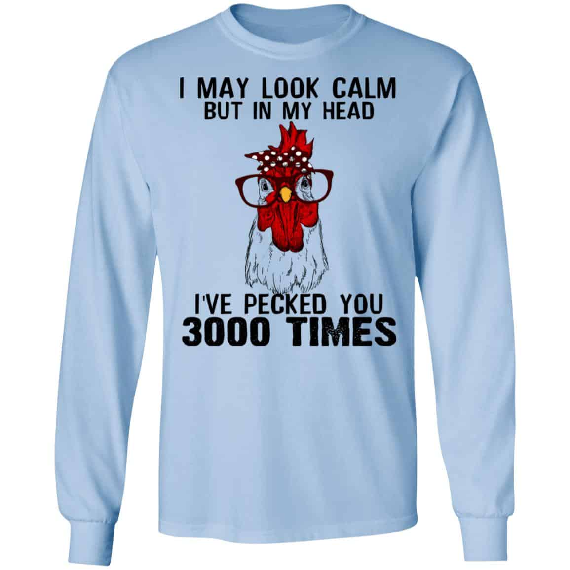 I May Look Calm But In My Head I’ve Pecked You 3000 Times Chicken Shirt, Hoodie, Tank