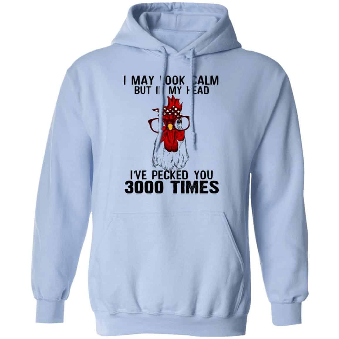I May Look Calm But In My Head I’ve Pecked You 3000 Times Chicken Shirt, Hoodie, Tank