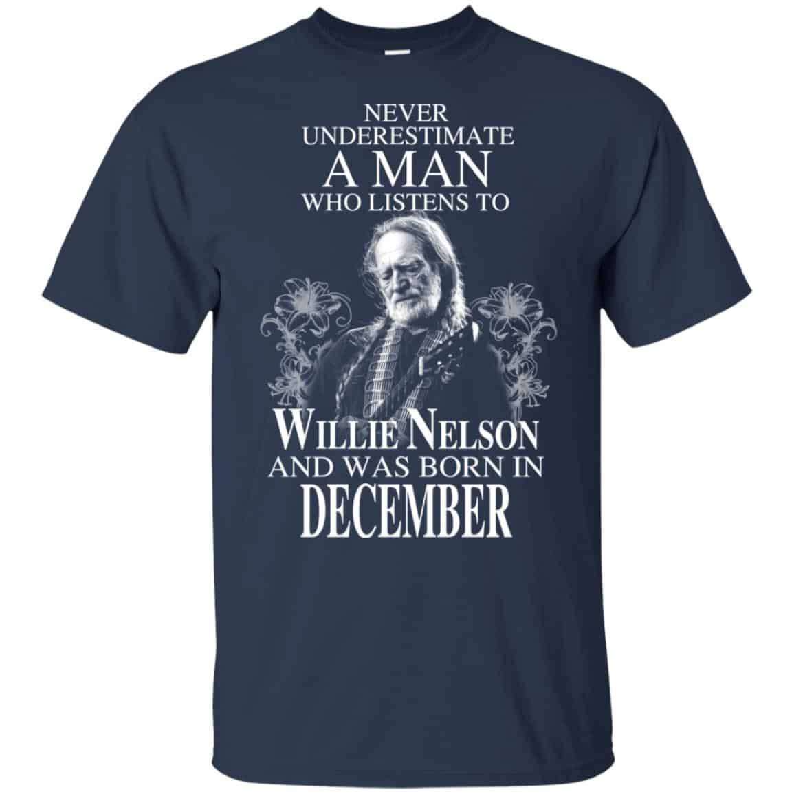 A Man Who Listens To Willie Nelson And Was Born In December T-Shirts, Hoodie, Tank