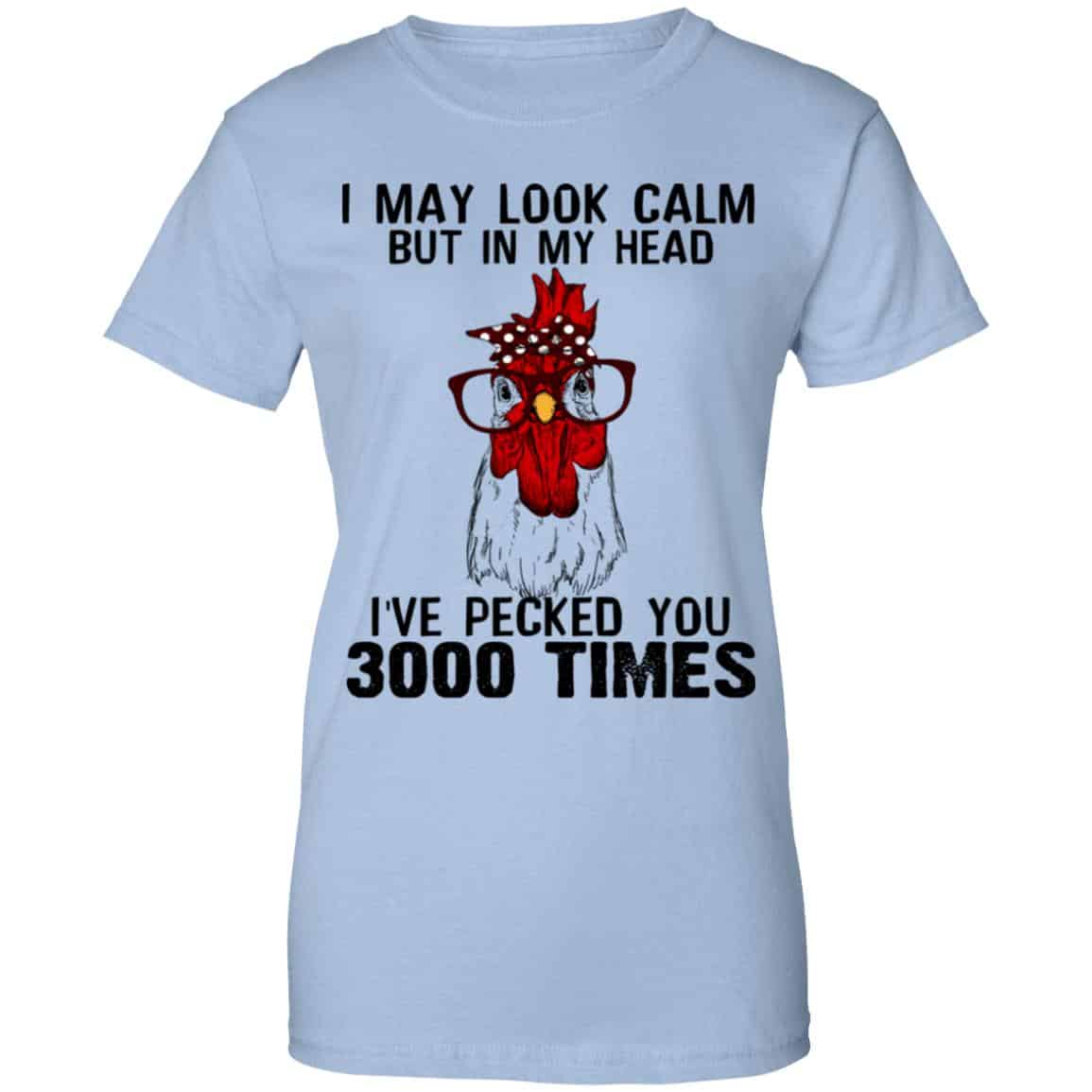 I May Look Calm But In My Head I’ve Pecked You 3000 Times Chicken Shirt, Hoodie, Tank