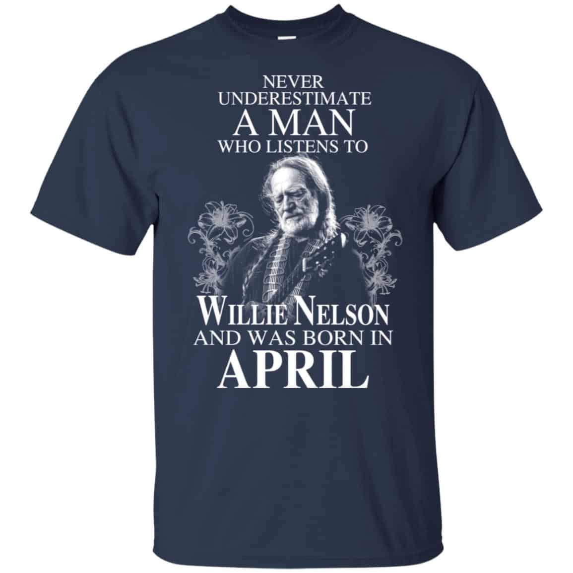 A Man Who Listens To Willie Nelson And Was Born In April T-Shirts, Hoodie, Tank