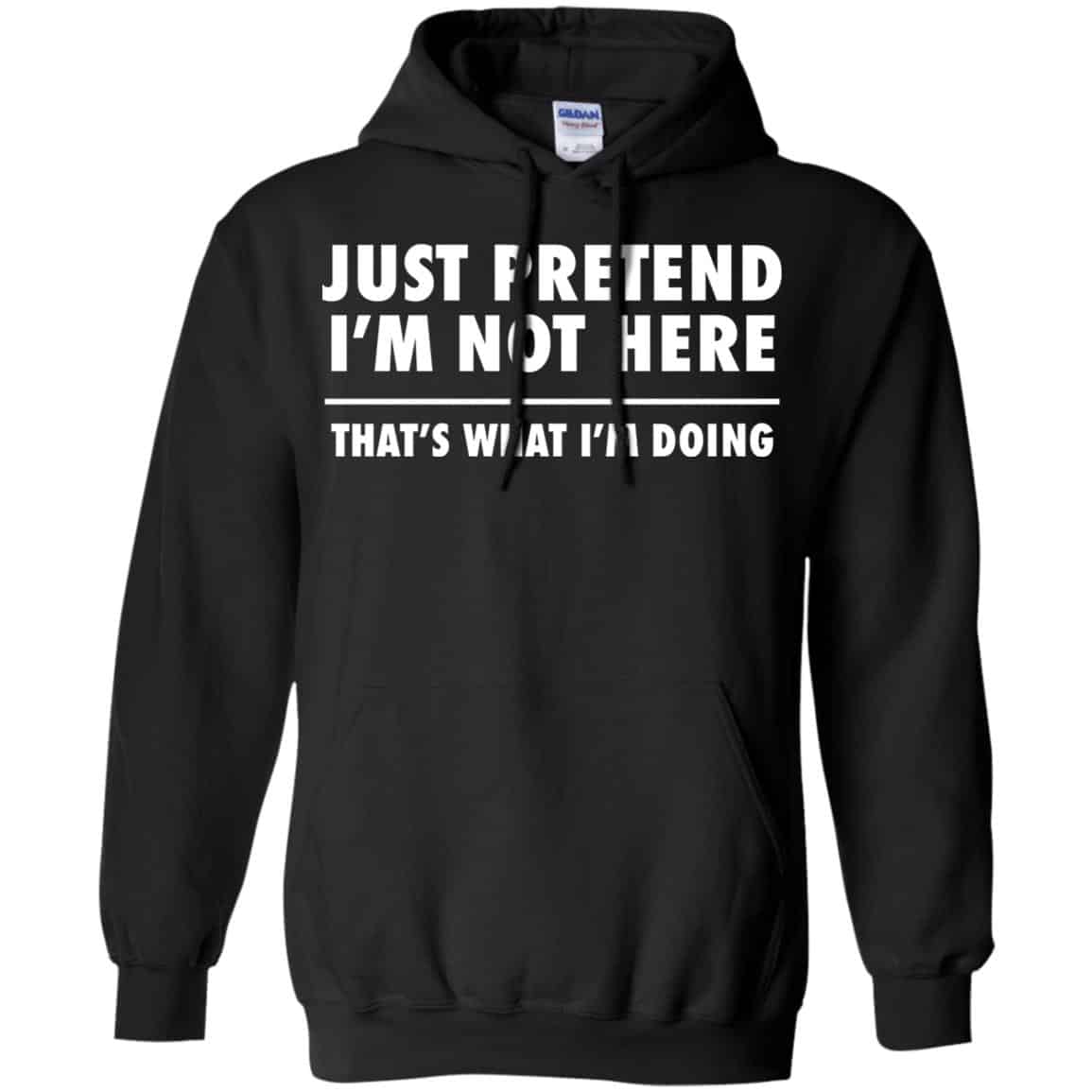 Just Pretend I’m Not Here That’s What I’m Doing Shirt, Hoodie, Tank