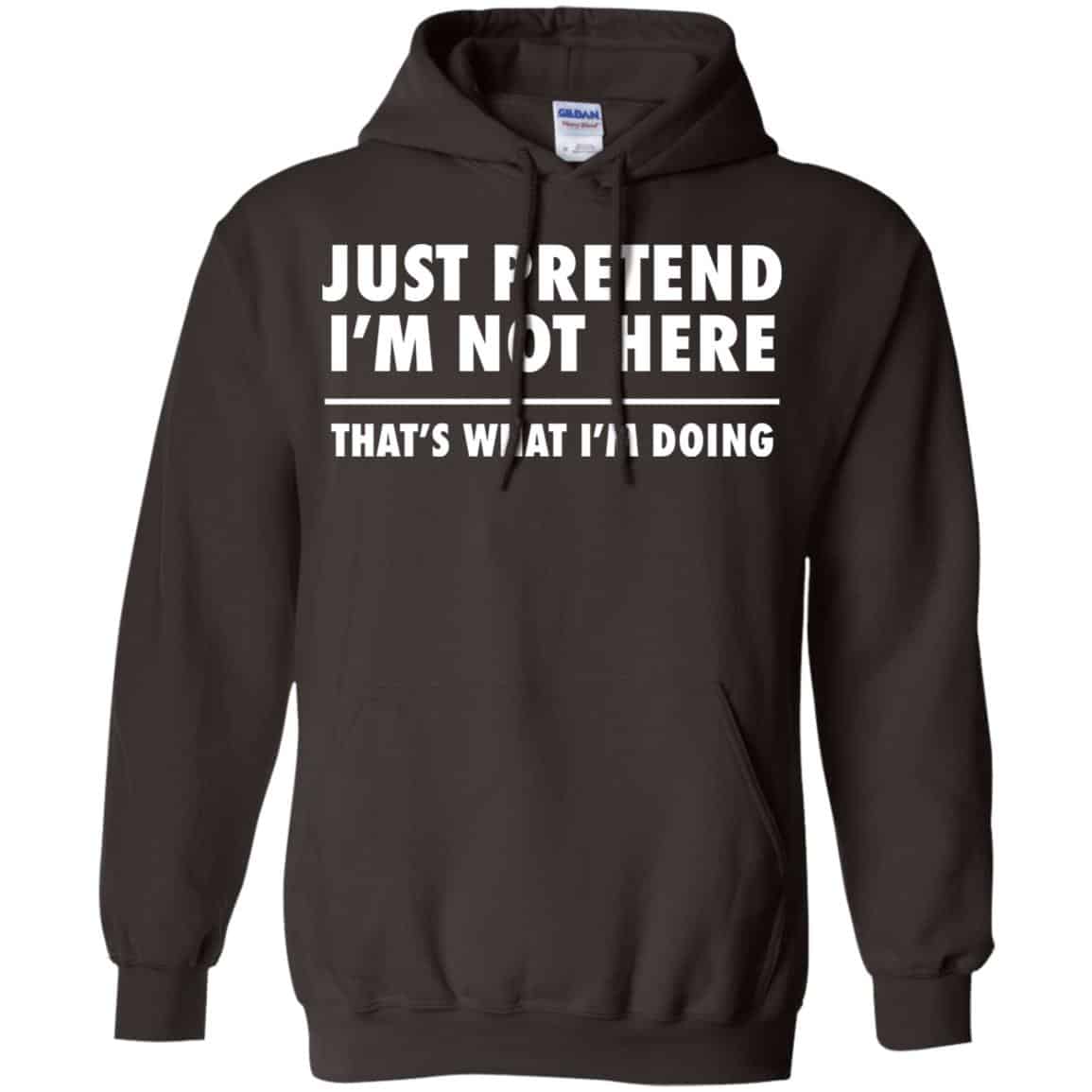 Just Pretend I’m Not Here That’s What I’m Doing Shirt, Hoodie, Tank