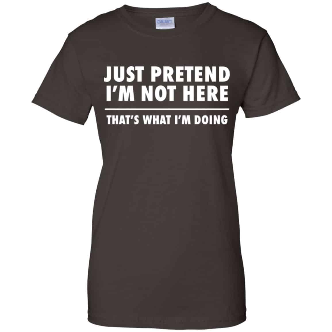 Just Pretend I’m Not Here That’s What I’m Doing Shirt, Hoodie, Tank