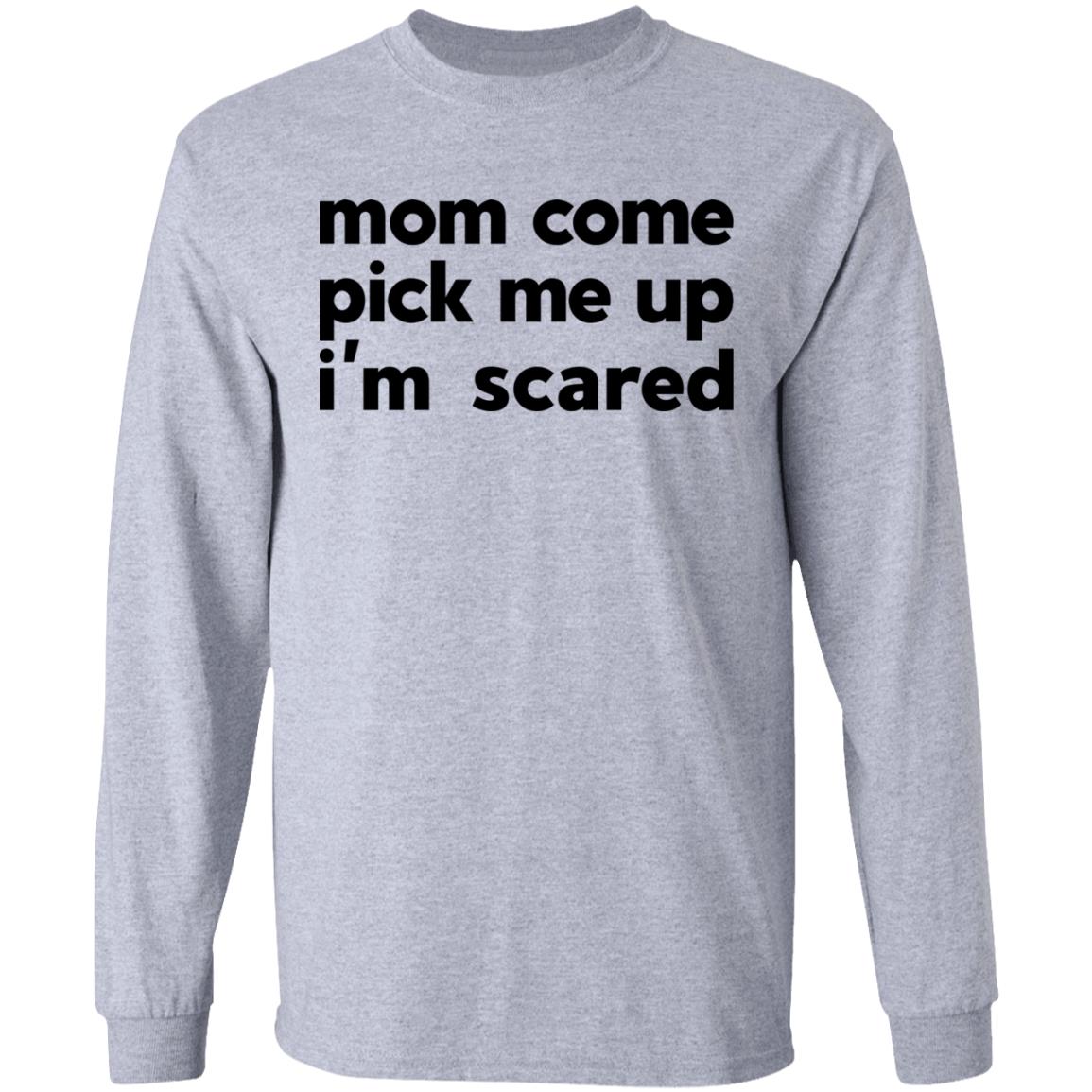 Mom Come Pick Me Up I’m Scared Shirt, Hoodie, Tank