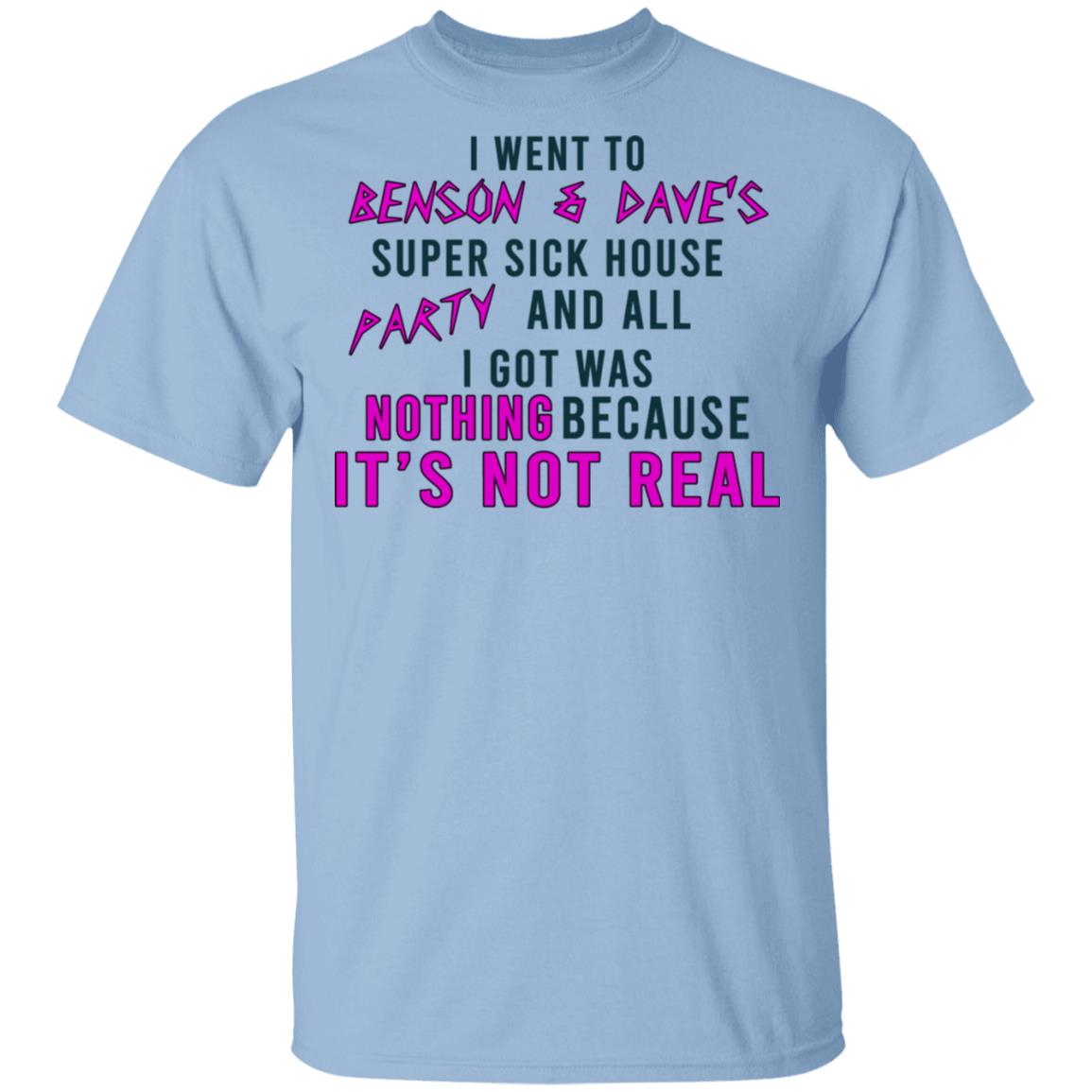 I Went To Benson & Dave’s Super Sick House Party And All I Got Was Nothing Because It’s Not Real Shirt, Hoodie, Tank