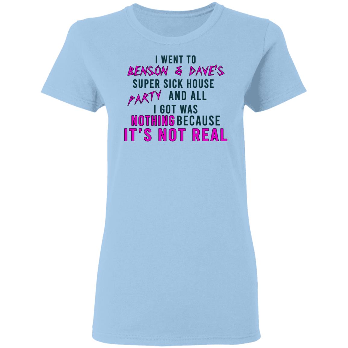 I Went To Benson & Dave’s Super Sick House Party And All I Got Was Nothing Because It’s Not Real Shirt, Hoodie, Tank