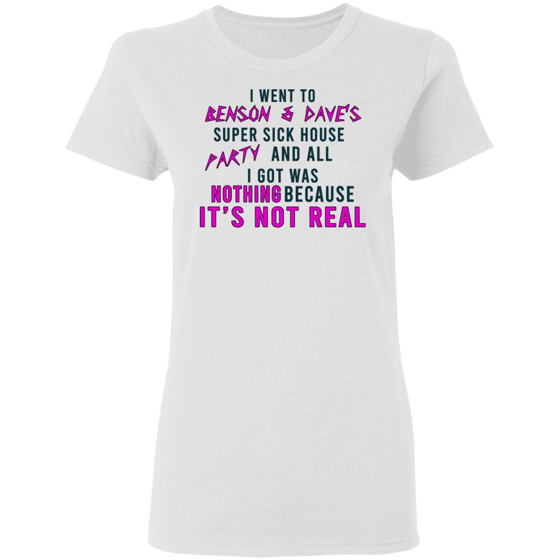 I Went To Benson & Dave’s Super Sick House Party And All I Got Was Nothing Because It’s Not Real Shirt, Hoodie, Tank