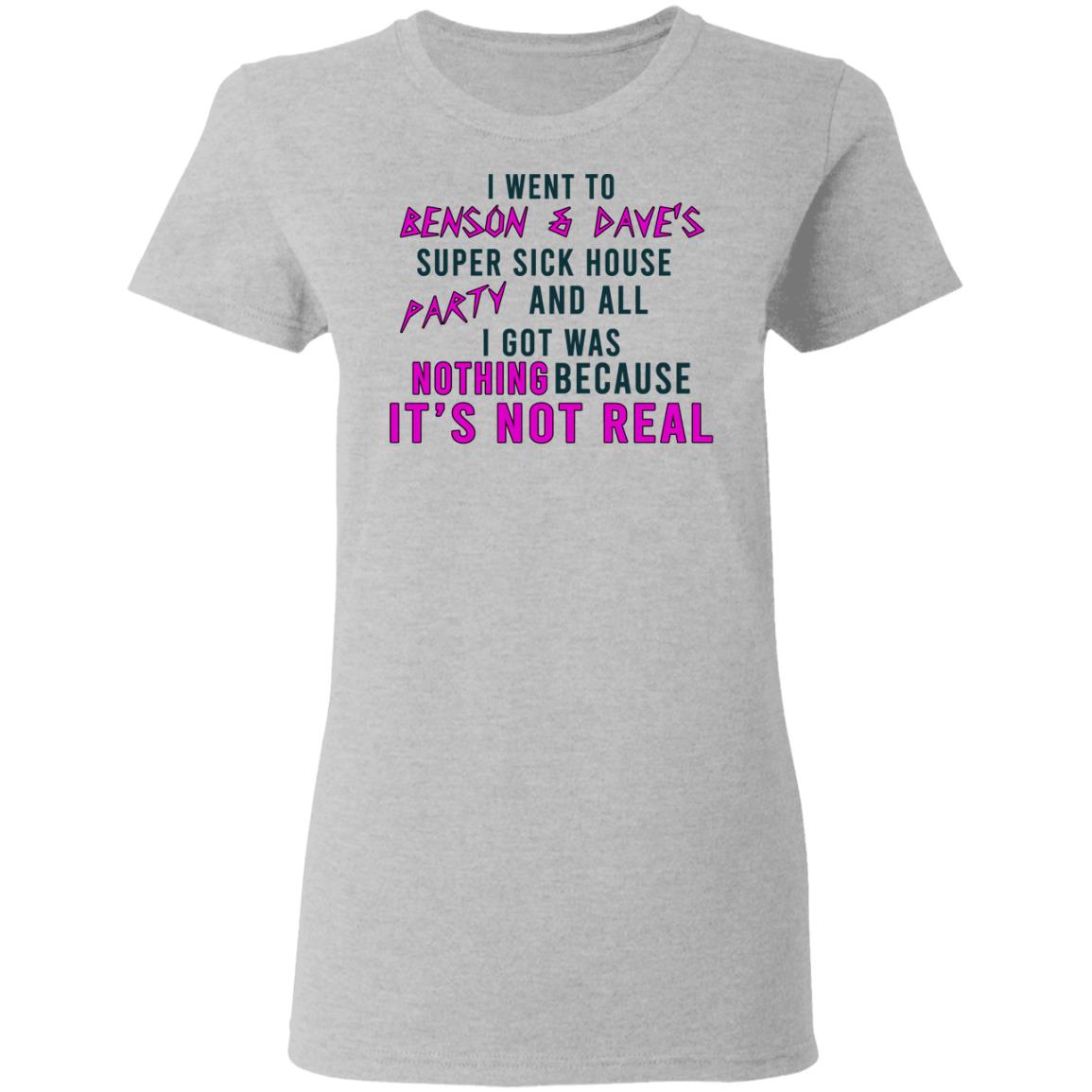 I Went To Benson & Dave’s Super Sick House Party And All I Got Was Nothing Because It’s Not Real Shirt, Hoodie, Tank
