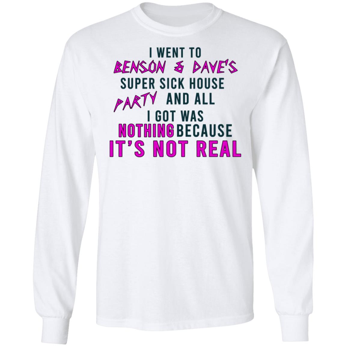 I Went To Benson & Dave’s Super Sick House Party And All I Got Was Nothing Because It’s Not Real Shirt, Hoodie, Tank