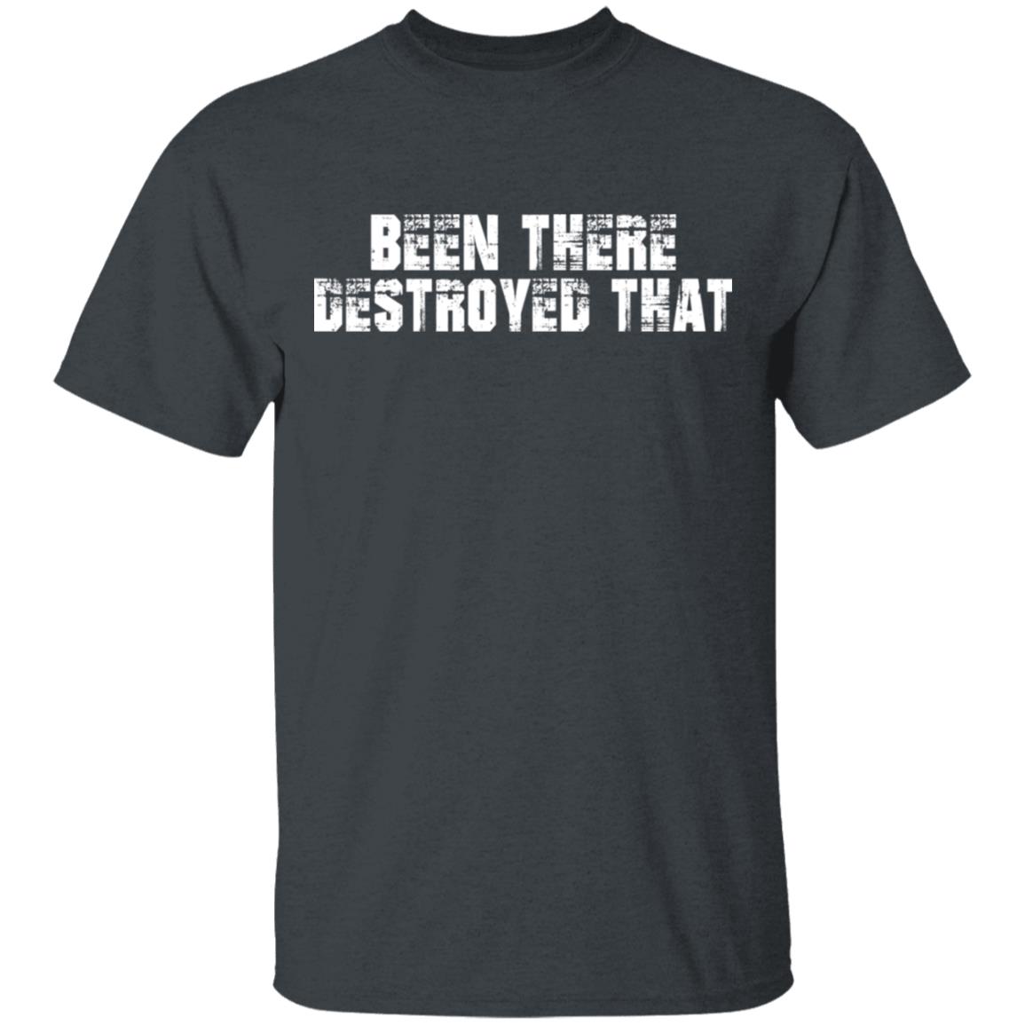 Been There Destroyed That Shirt, Hoodie, Tank