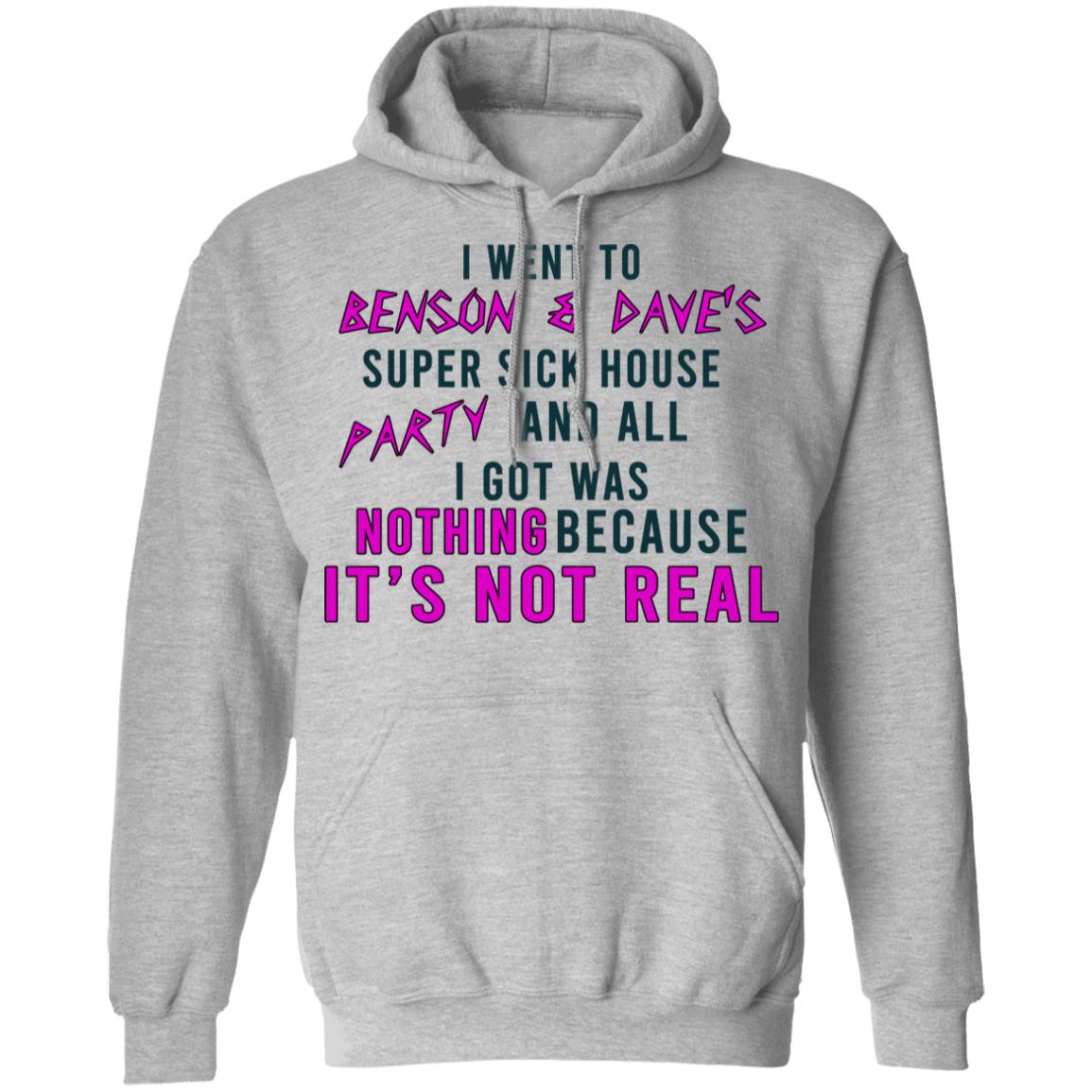 I Went To Benson & Dave’s Super Sick House Party And All I Got Was Nothing Because It’s Not Real Shirt, Hoodie, Tank
