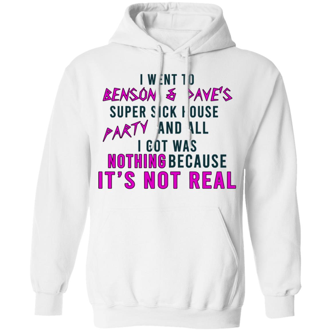 I Went To Benson & Dave’s Super Sick House Party And All I Got Was Nothing Because It’s Not Real Shirt, Hoodie, Tank