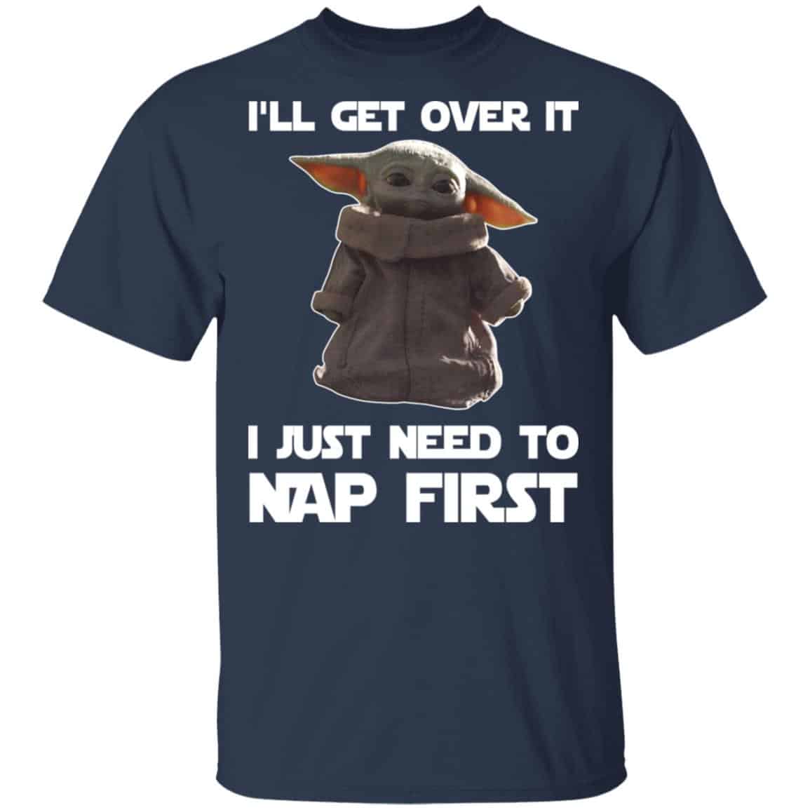 Baby Yoda I’ll Get Over It I Just Need To Nap First Shirt, Hoodie, Tank