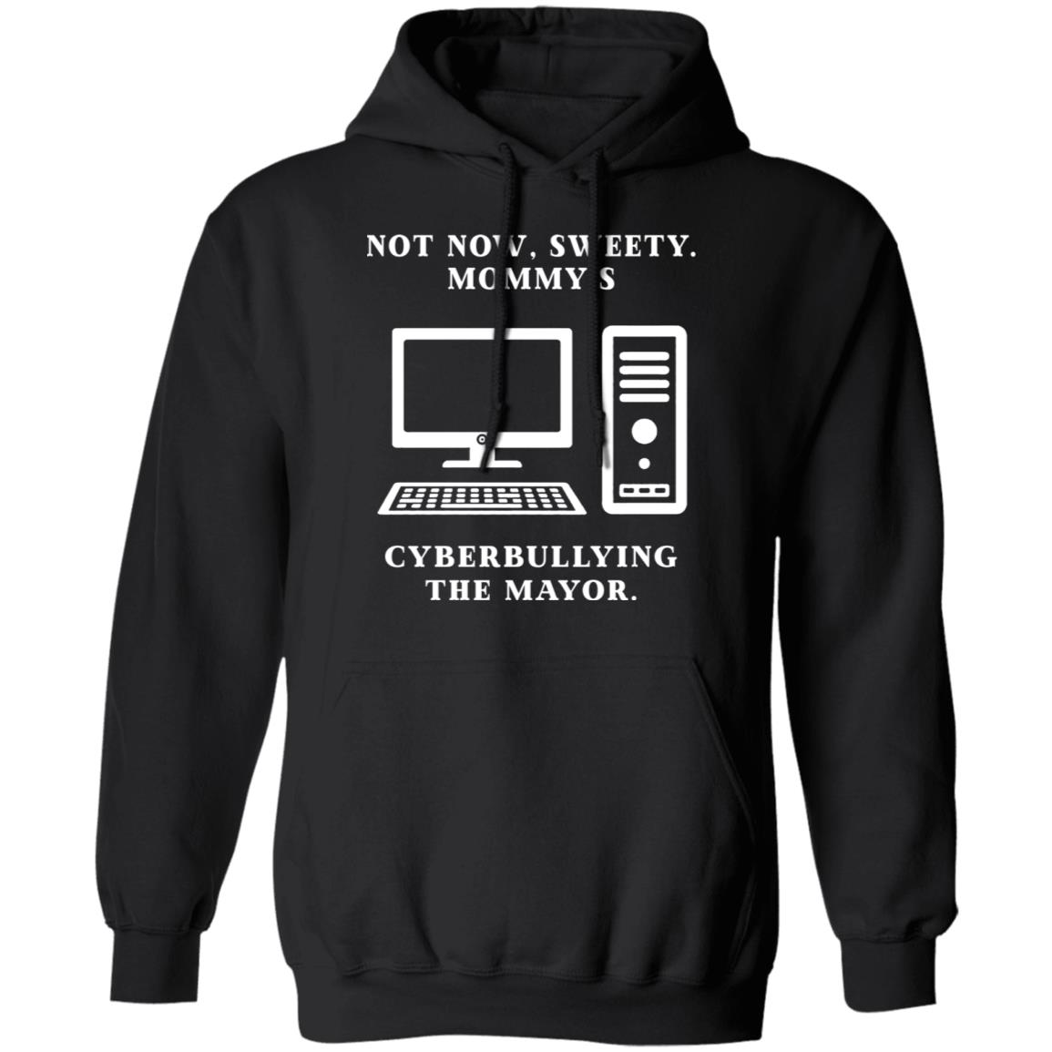 Not Now Sweety Mommy’s Cyberbullying The Mayor Shirt, Hoodie, Tank