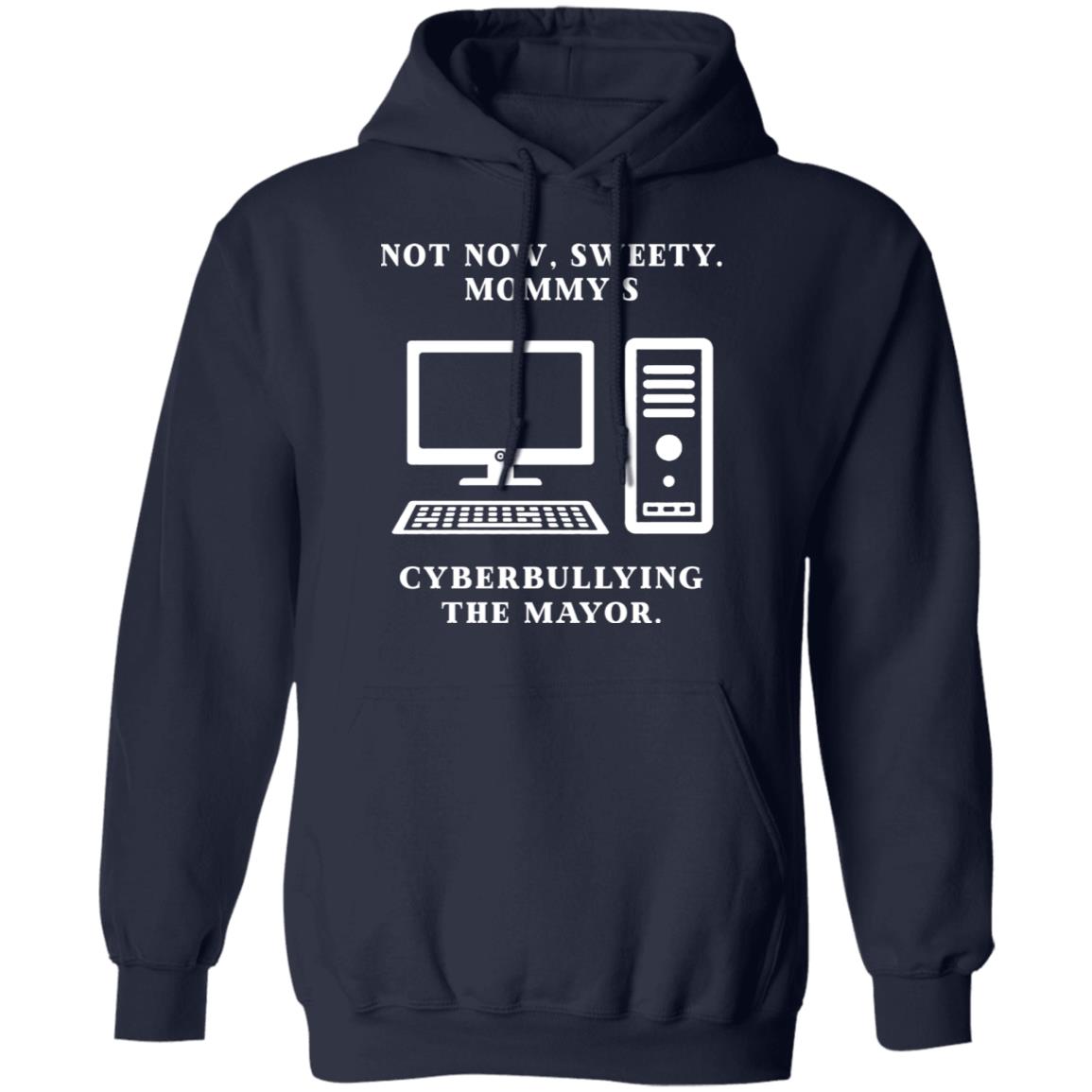 Not Now Sweety Mommy’s Cyberbullying The Mayor Shirt, Hoodie, Tank