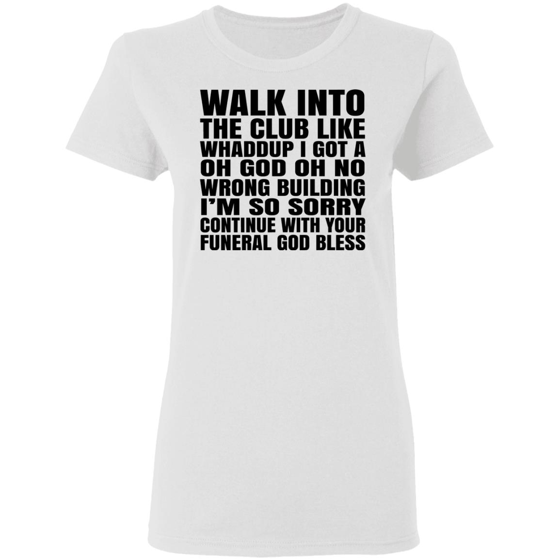 What Into The Club Like Whaddup I Got A Oh God Oh No Wrong Building Shirt, Hoodie, Tank