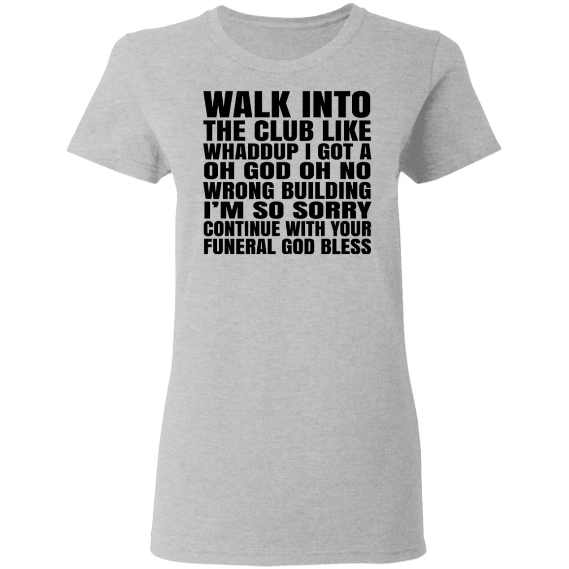 What Into The Club Like Whaddup I Got A Oh God Oh No Wrong Building Shirt, Hoodie, Tank