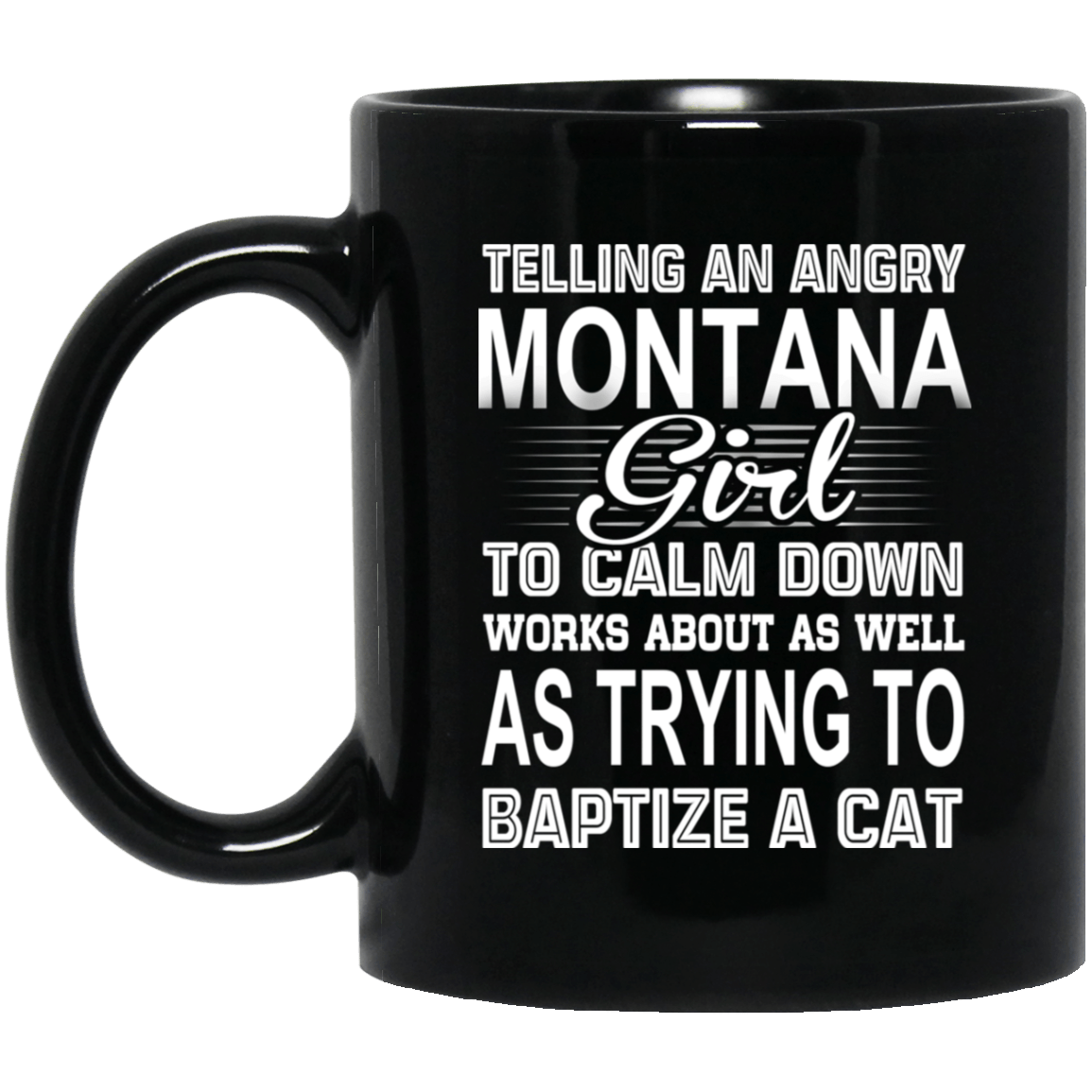 Telling An Angry Montana Girl To Calm Down Works About As Well As Trying To Baptize A Cat Mug
