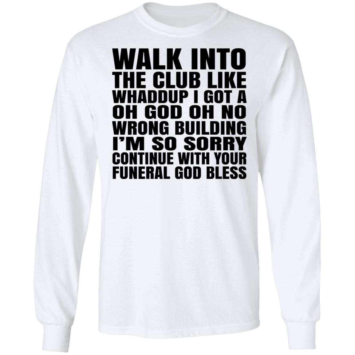 What Into The Club Like Whaddup I Got A Oh God Oh No Wrong Building Shirt, Hoodie, Tank