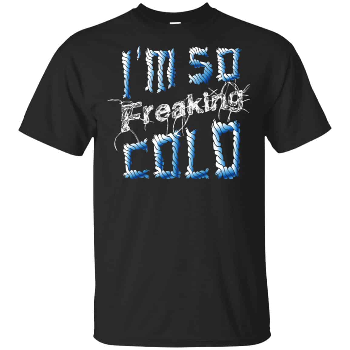 I’m So Freaking Cold T-Shirts, Hoodie, Tank