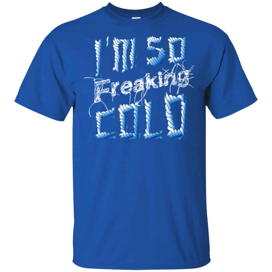 I’m So Freaking Cold T-Shirts, Hoodie, Tank