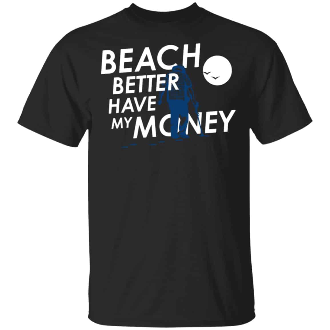 Beach Better Have My Money Shirt, Hoodie, Tank