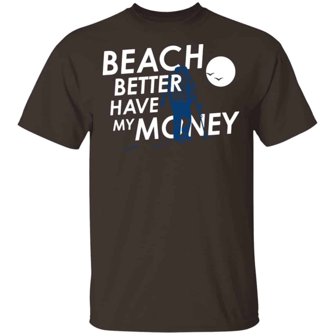 Beach Better Have My Money Shirt, Hoodie, Tank