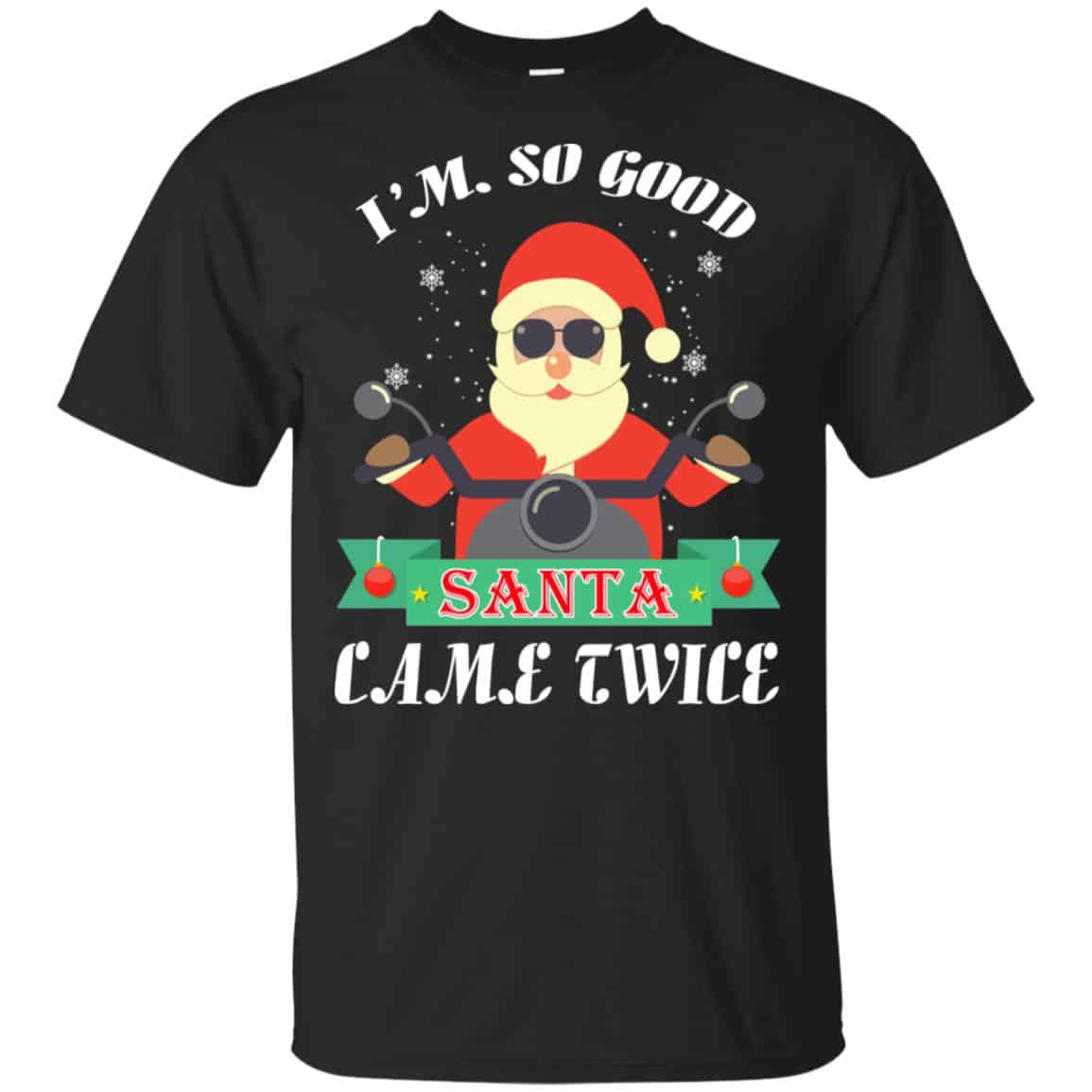 I’m So Good Santa Came Twice Christmas Shirt, Hoodie, Tank