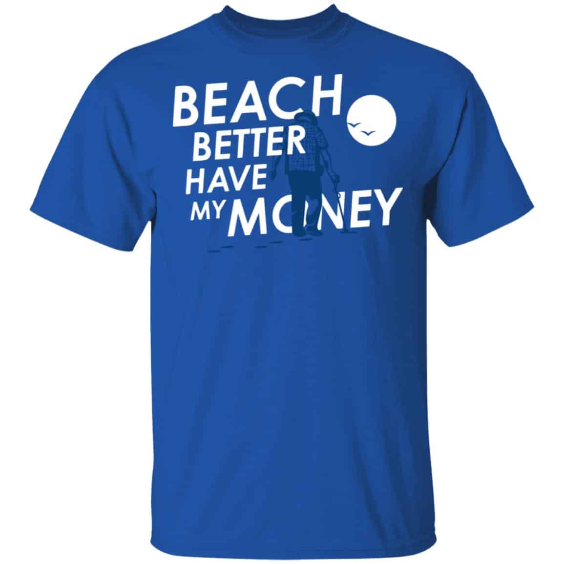 Beach Better Have My Money Shirt, Hoodie, Tank
