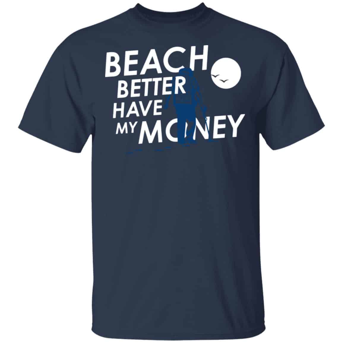 Beach Better Have My Money Shirt, Hoodie, Tank