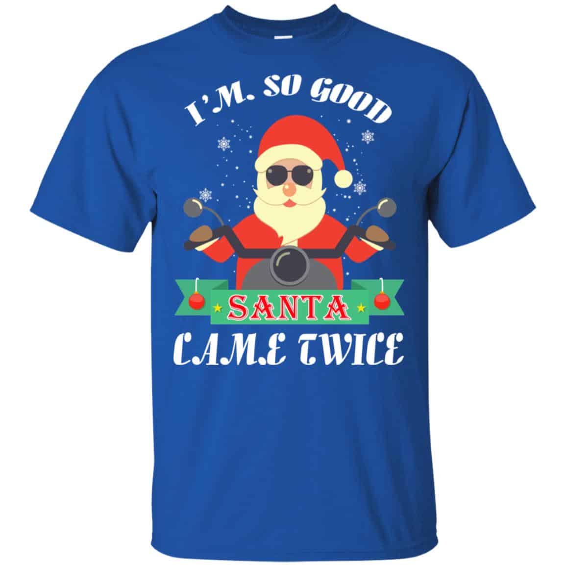 I’m So Good Santa Came Twice Christmas Shirt, Hoodie, Tank