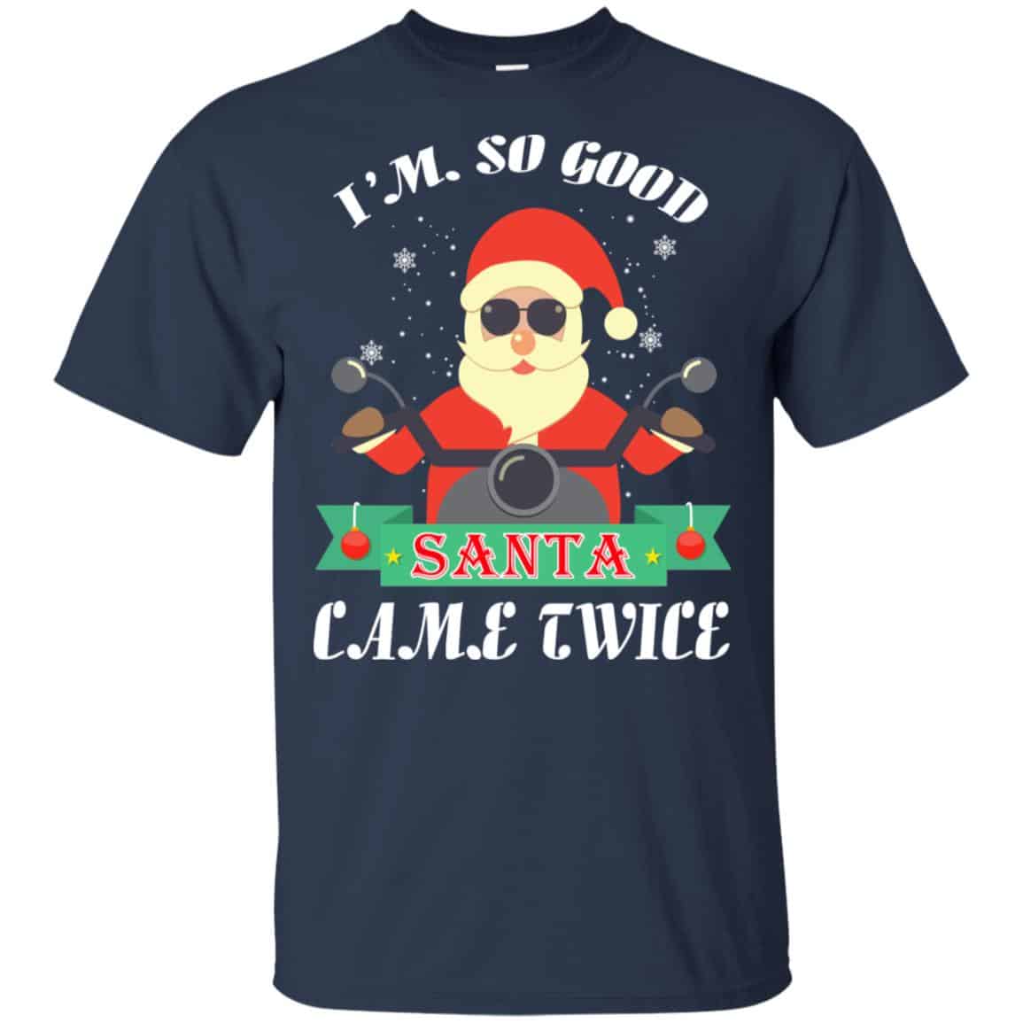 I’m So Good Santa Came Twice Christmas Shirt, Hoodie, Tank