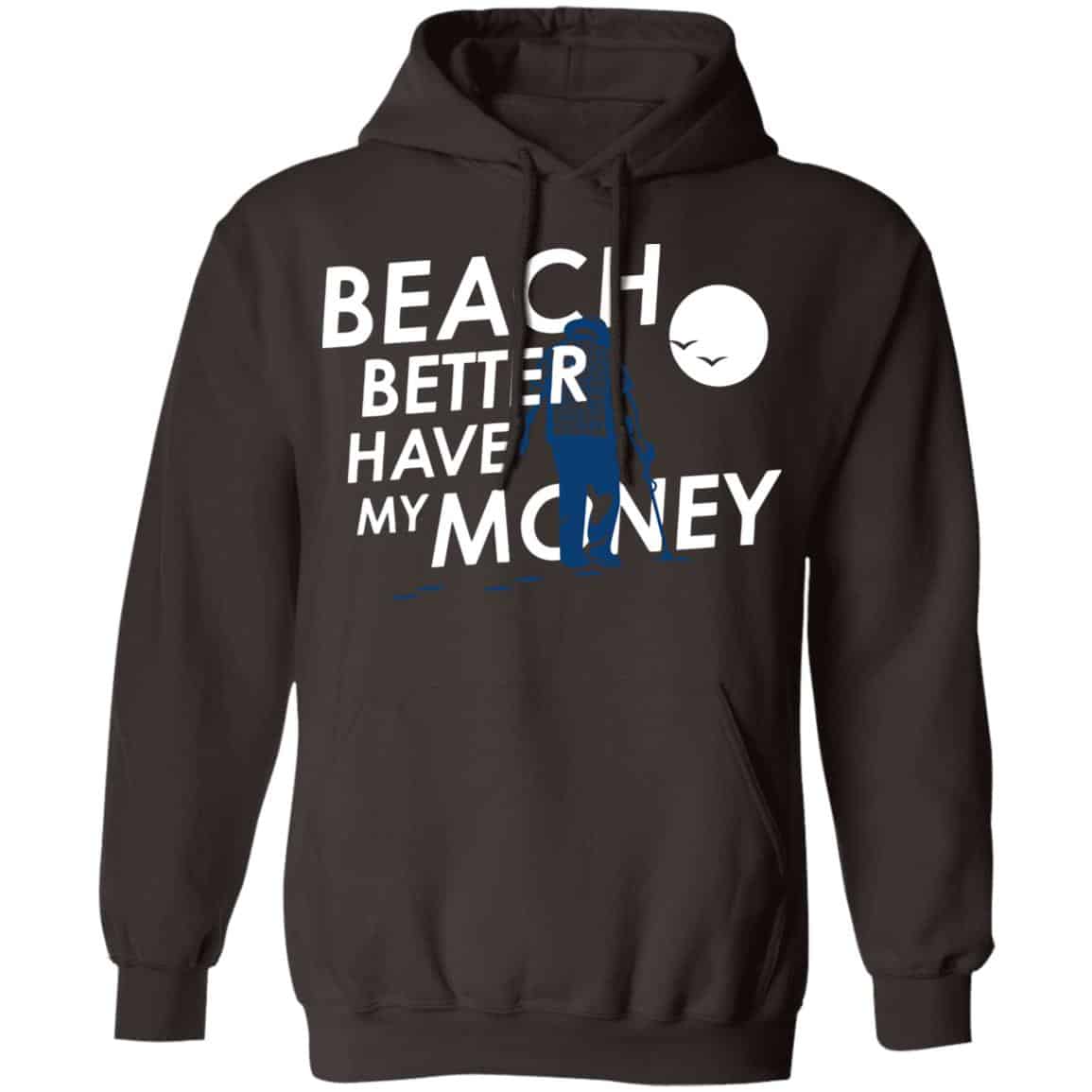Beach Better Have My Money Shirt, Hoodie, Tank