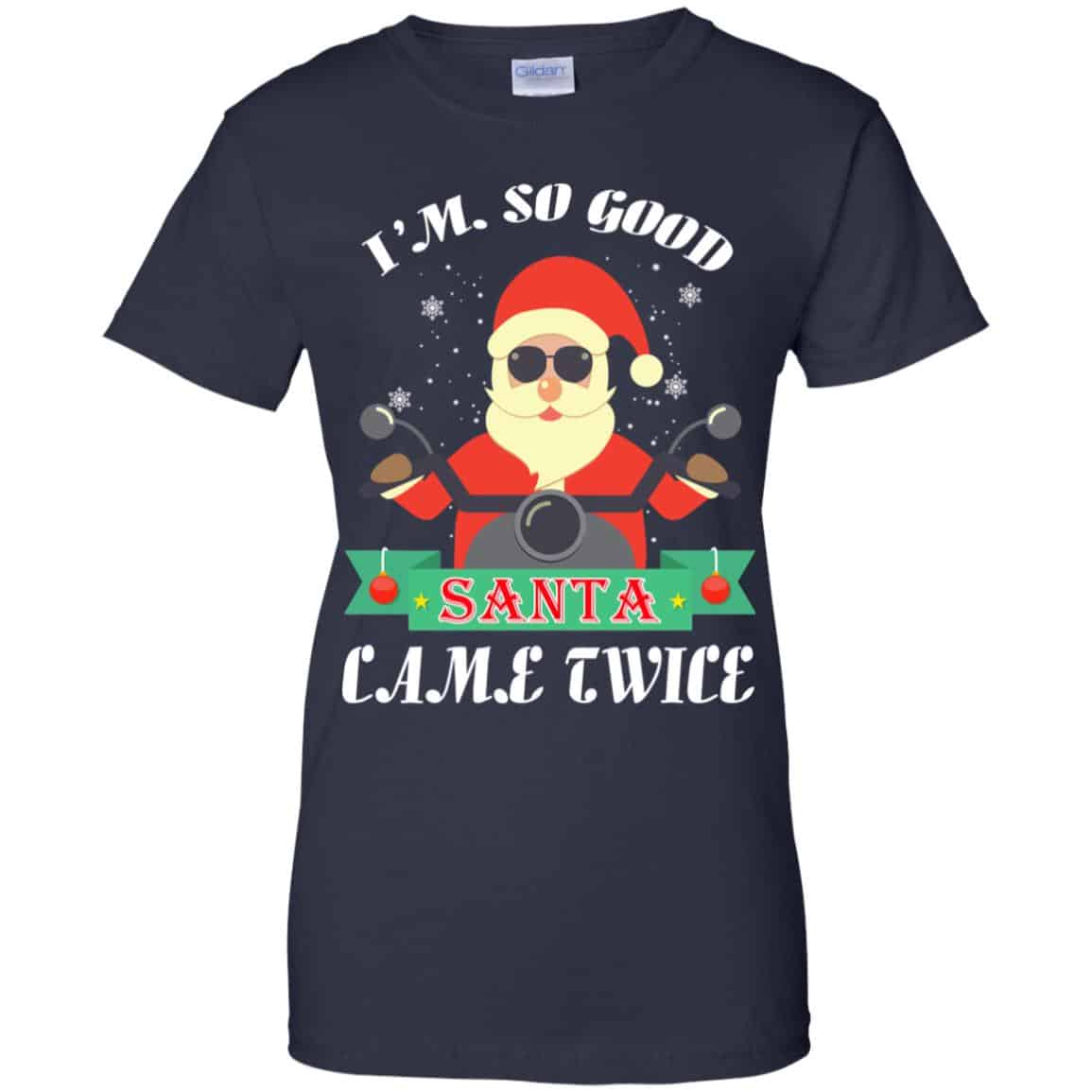I’m So Good Santa Came Twice Christmas Shirt, Hoodie, Tank