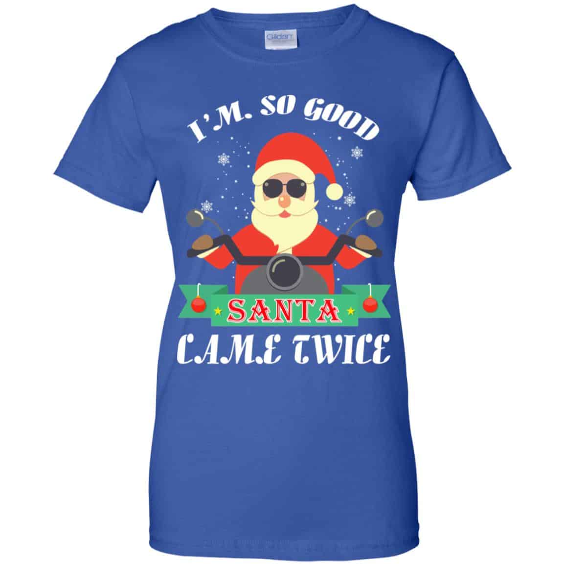 I’m So Good Santa Came Twice Christmas Shirt, Hoodie, Tank