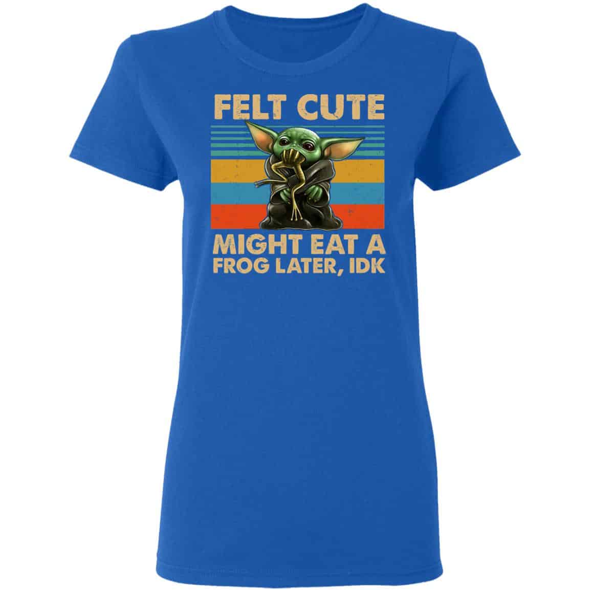 Felt Cute Might Eat A Frog Later IDK Shirt, Hoodie, Tank