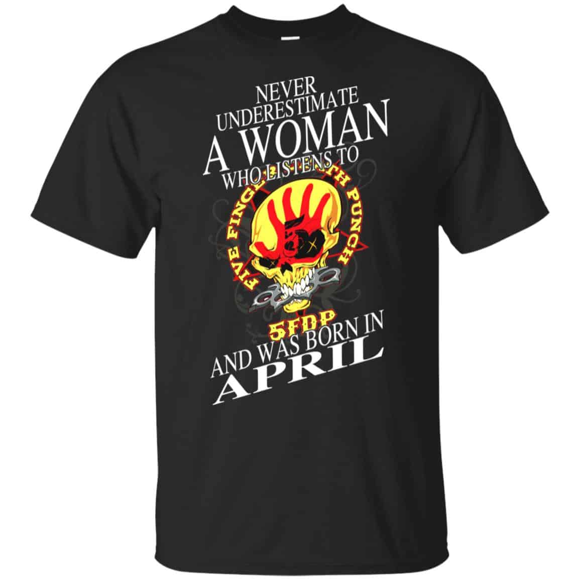 A Woman Who Listens To Five Finger Death Punch And Was Born In April T-Shirts, Hoodie, Tank