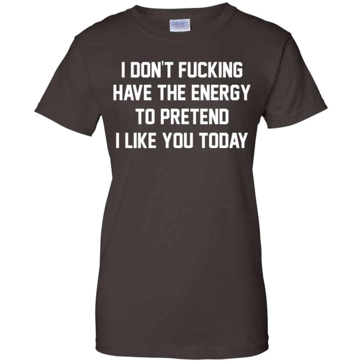 I Don’t Fucking Have The Energy To Pretend I Like You Today Shirt, Hoodie, Tank