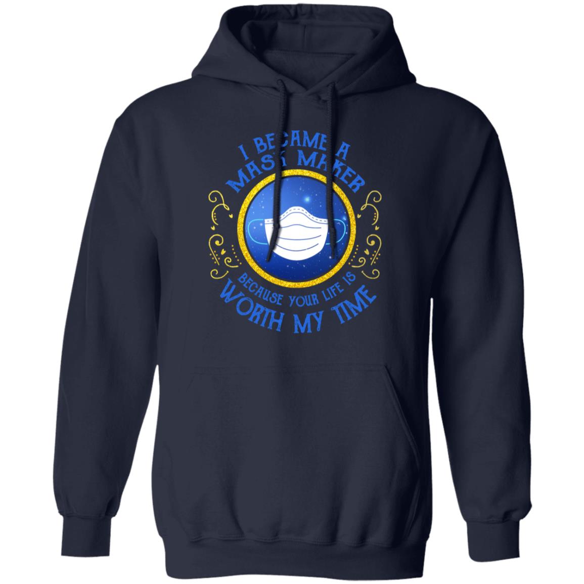 I Became A Mask Maker Because Your Life Is Worth My Time Shirt, Hoodie, Tank