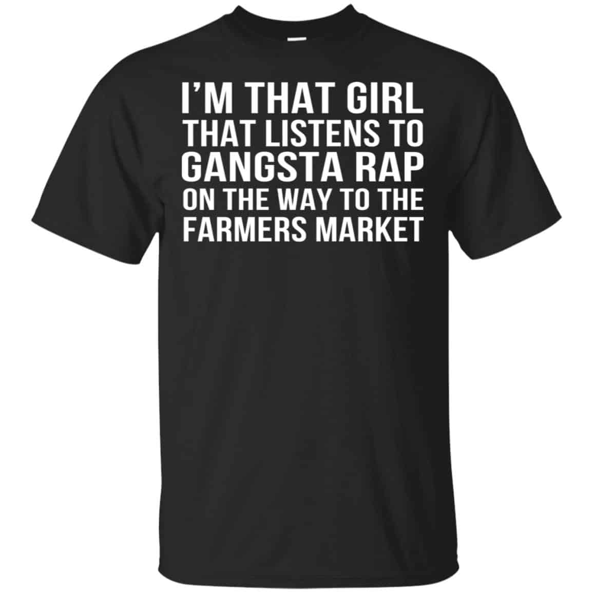 I’m That Girl That Listens To Gangsta Rap On The Way To The Farmers Market Shirt, Hoodie, Tank