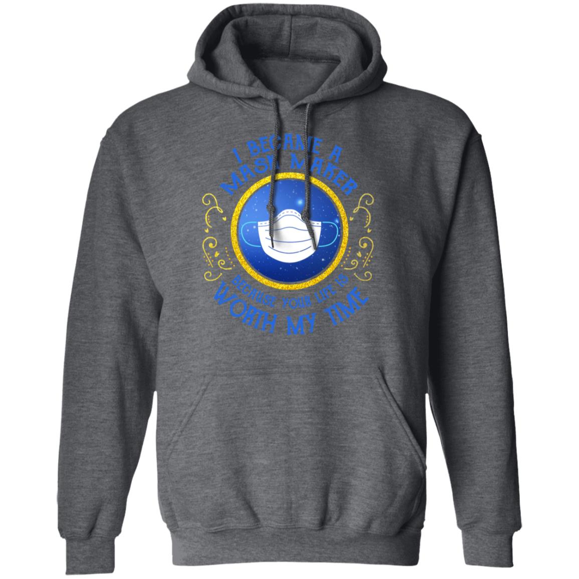 I Became A Mask Maker Because Your Life Is Worth My Time Shirt, Hoodie, Tank