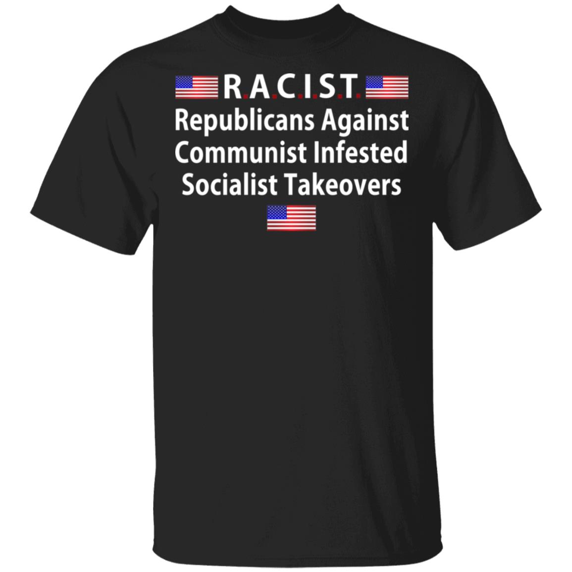 RACIST Republicans Against Communist Infested Socialist Takeovers Shirt, Hoodie, Tank