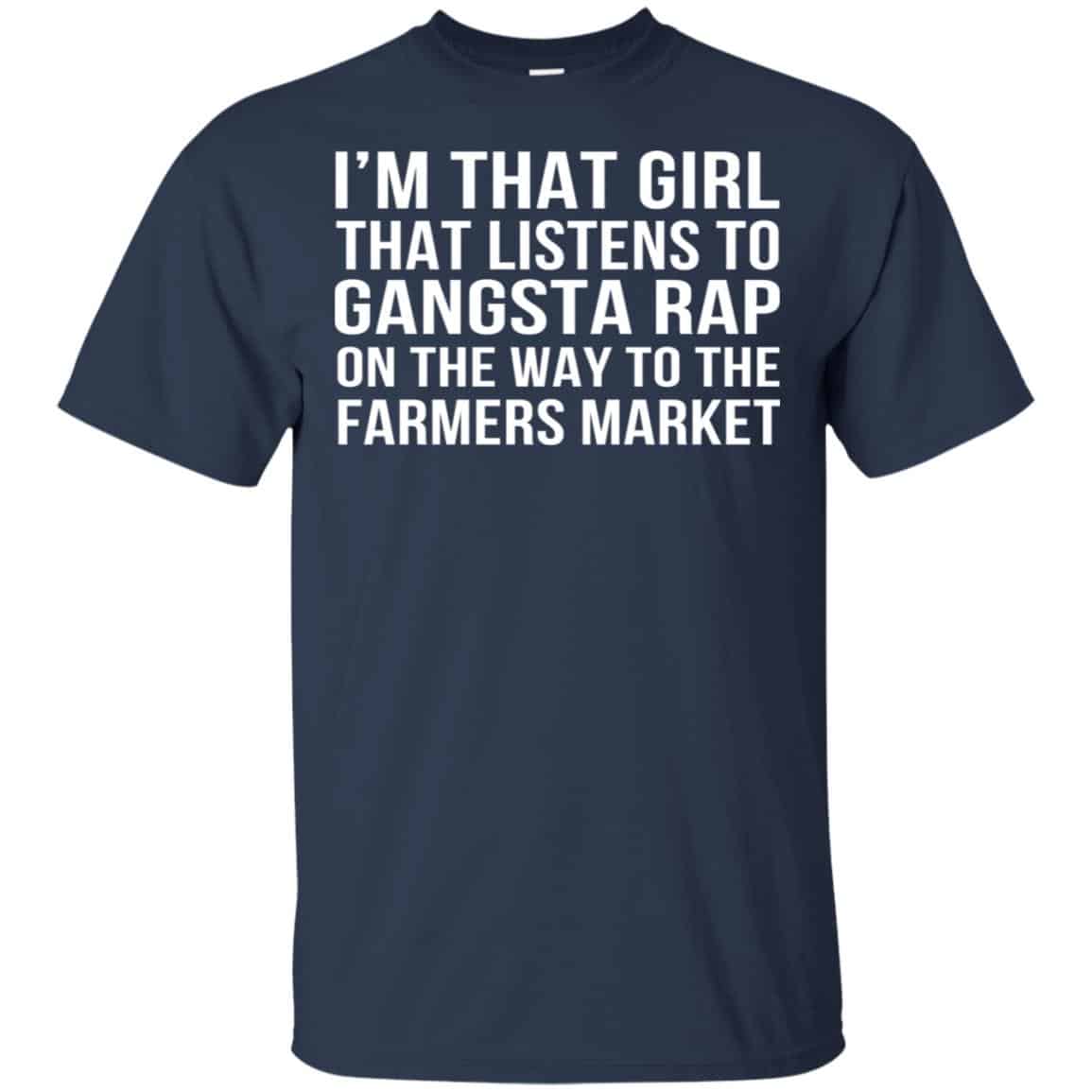 I’m That Girl That Listens To Gangsta Rap On The Way To The Farmers Market Shirt, Hoodie, Tank