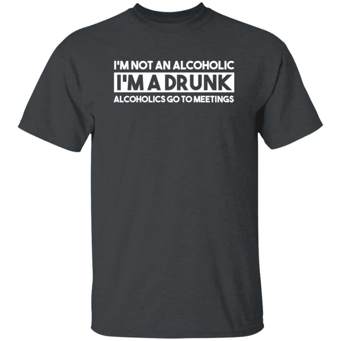 I’m Not An Alcoholic Alcoholics Go To Meetings Shirt, Hoodie, Tank